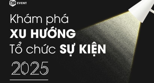 TOP 5 XU HƯỚNG TỔ CHỨC SỰ KIỆN 2025 – BỨT PHÁ TRẢI NGHIỆM, NÂNG TẦM THƯƠNG HIỆU
