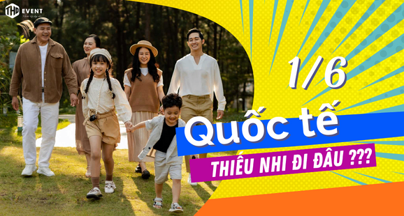 Quốc Tế Thiếu Nhi đi đâu? Gợi ý 10 địa điểm Vui Chơi Cho Bé Ngày 1/6